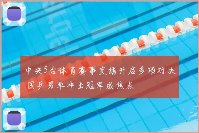 中央5台体育赛事直播开启多项对决 国乒男单冲击冠军成焦点