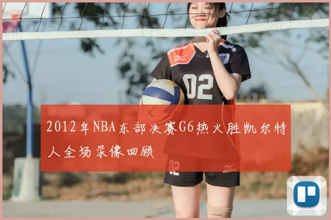 2012年NBA东部决赛G6热火胜凯尔特人全场录像回顾