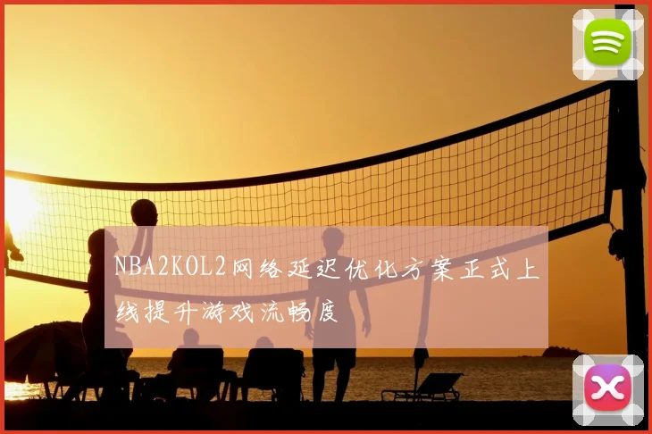 NBA2KOL2网络延迟优化方案正式上线提升游戏流畅度